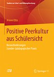 Otto, A.: Positive Peerkultur aus Schlersicht. 
Herausforderungen (sonder-)pdagogischer Praxis. Band 57. 2015 